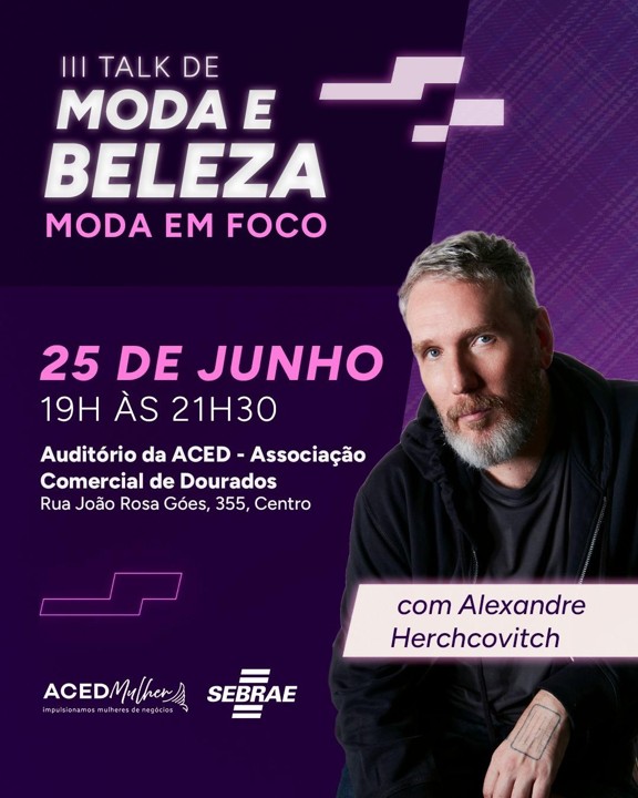 III Talk de Moda e Beleza traz Alexandre Herchcovitch em evento gratuito em Dourados III Talk de Moda e Beleza traz Alexandre Herchcovitch em evento gratuito em Dourados
